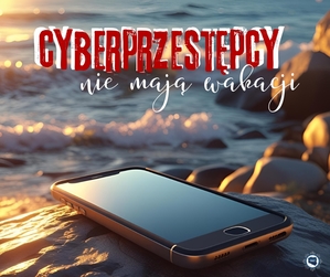 telefon komórkowy , a w tle miejsce nad wodą latem i napis Cyberprzestępcy nie mają wakacji